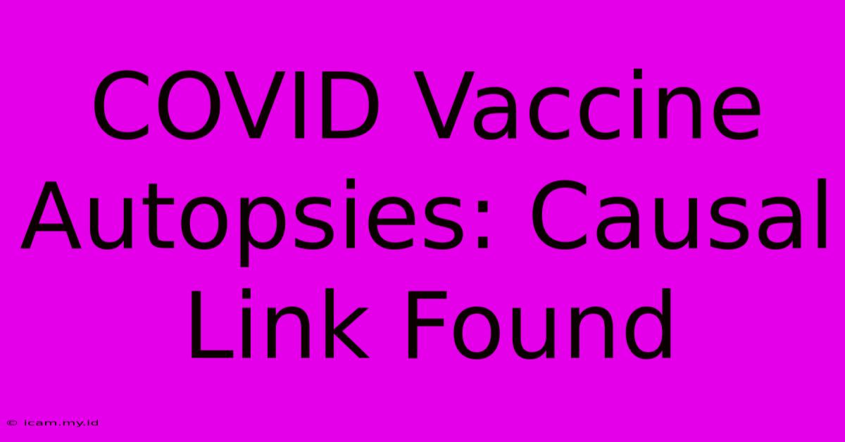 COVID Vaccine Autopsies: Causal Link Found