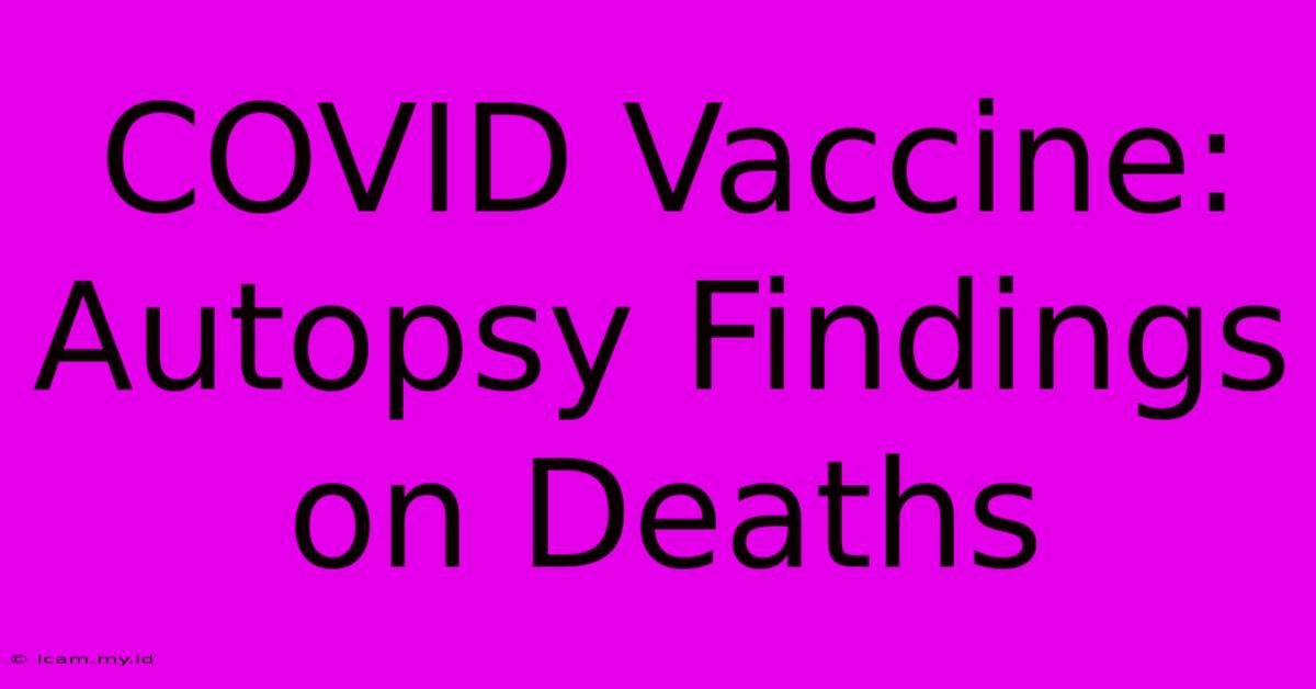 COVID Vaccine: Autopsy Findings On Deaths