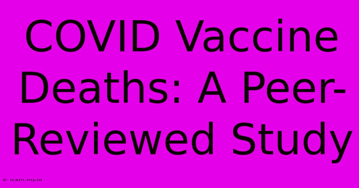 COVID Vaccine Deaths: A Peer-Reviewed Study