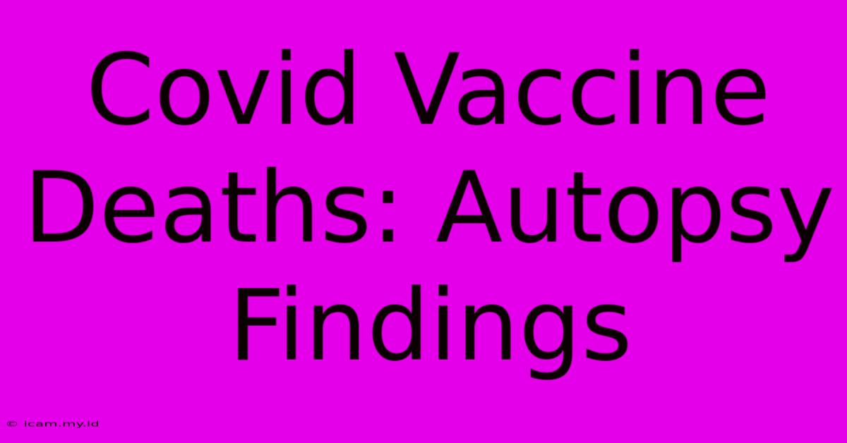 Covid Vaccine Deaths: Autopsy Findings