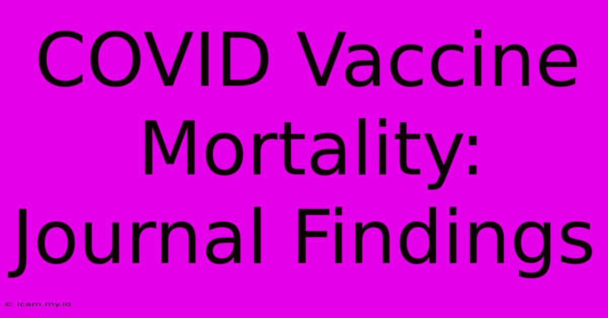 COVID Vaccine Mortality:  Journal Findings