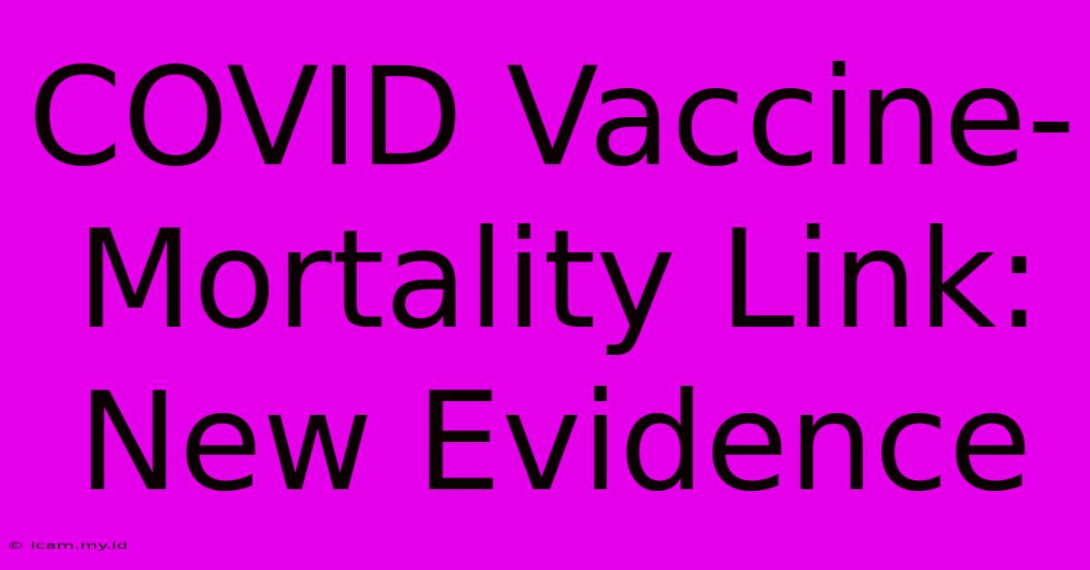 COVID Vaccine-Mortality Link: New Evidence