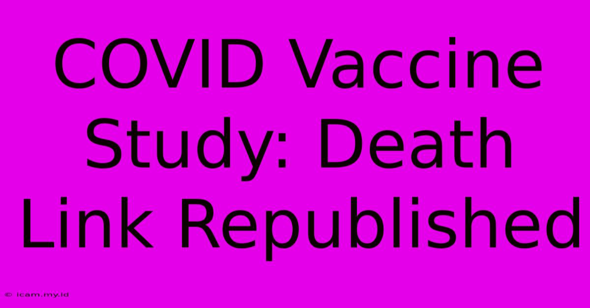 COVID Vaccine Study: Death Link Republished