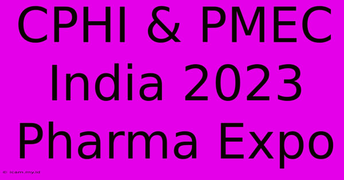 CPHI & PMEC India 2023 Pharma Expo