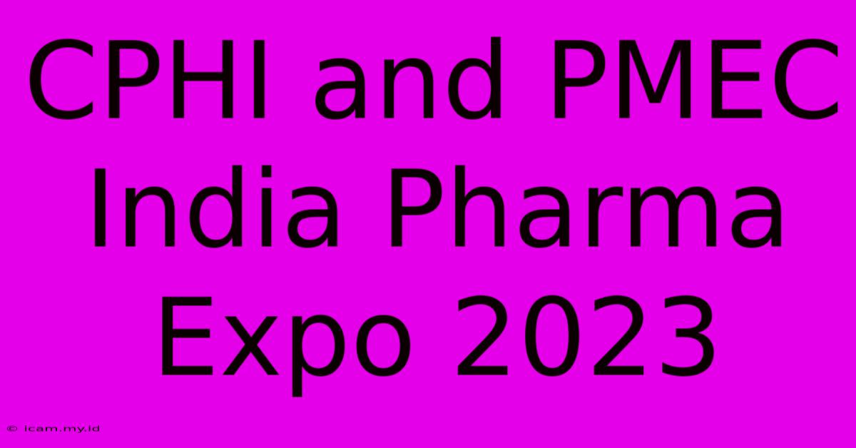 CPHI And PMEC India Pharma Expo 2023