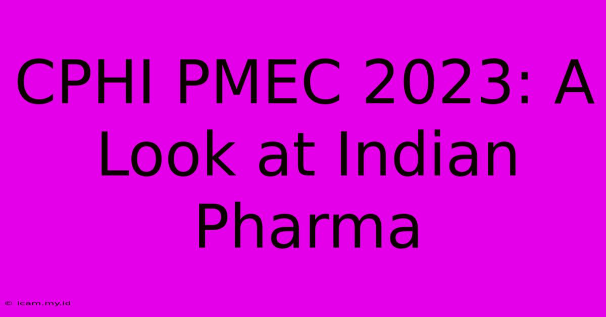 CPHI PMEC 2023: A Look At Indian Pharma