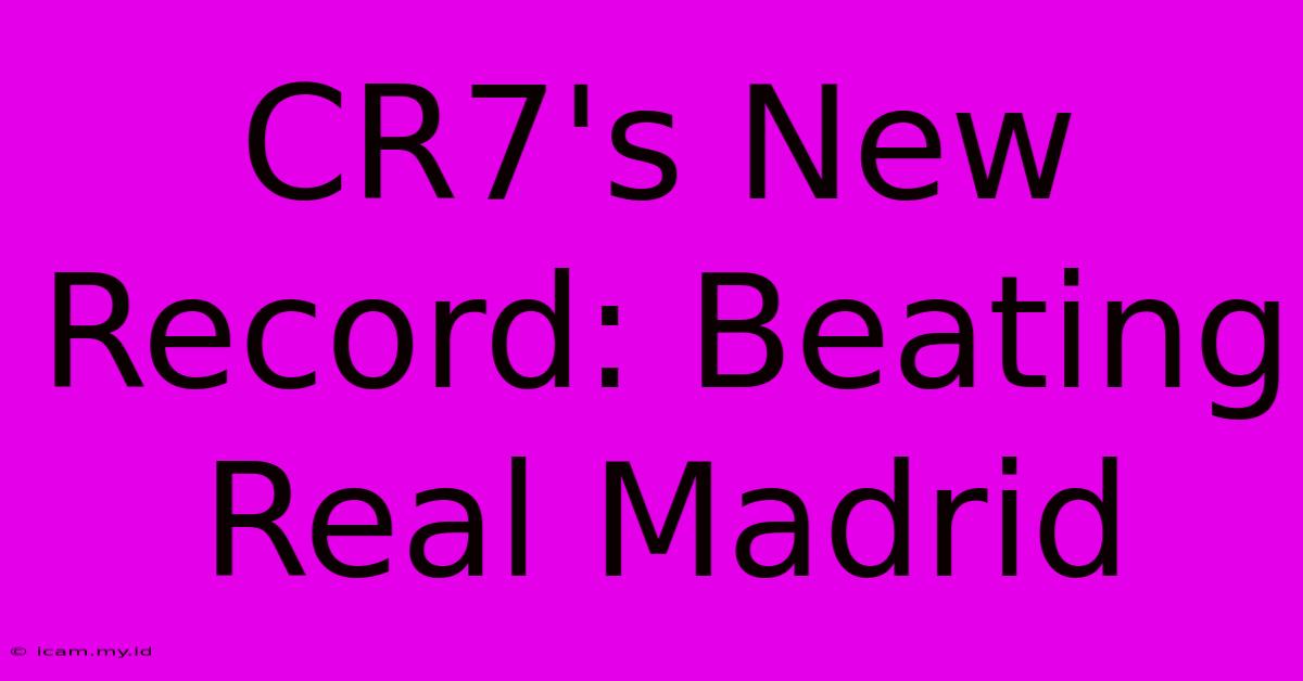 CR7's New Record: Beating Real Madrid CR7's New Record: Beating Real Madrid