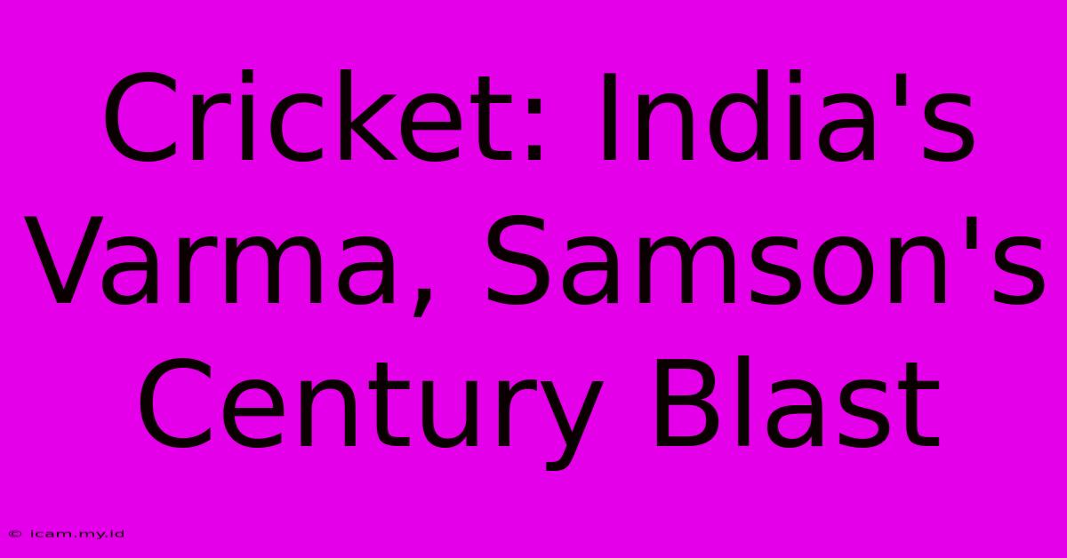 Cricket: India's Varma, Samson's Century Blast