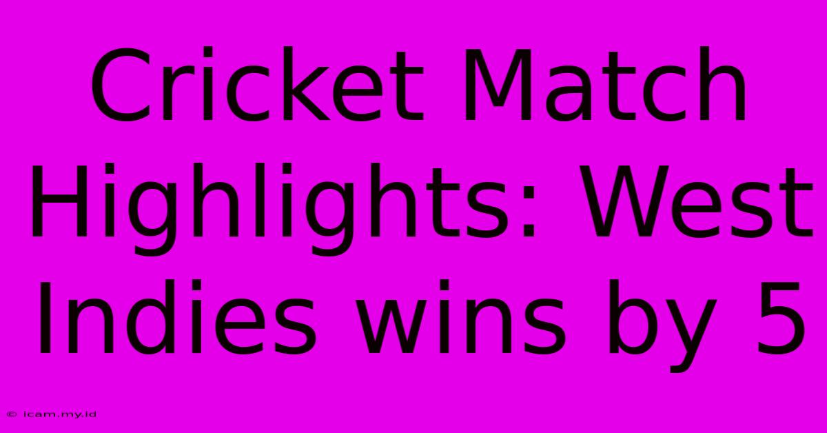 Cricket Match Highlights: West Indies Wins By 5