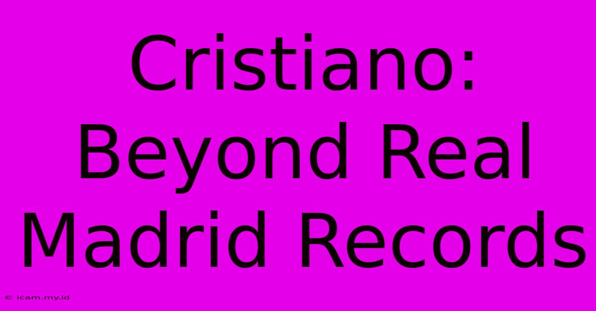 Cristiano: Beyond Real Madrid Records