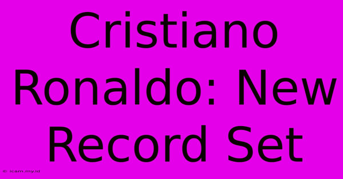 Cristiano Ronaldo: New Record Set