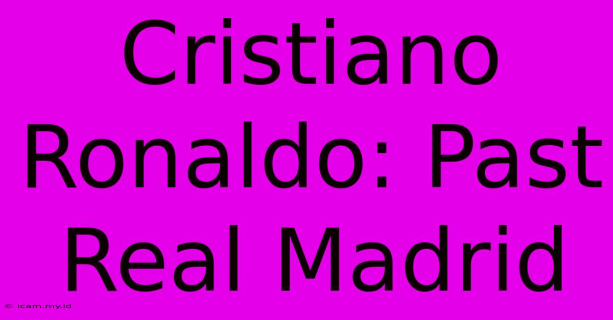 Cristiano Ronaldo: Past Real Madrid