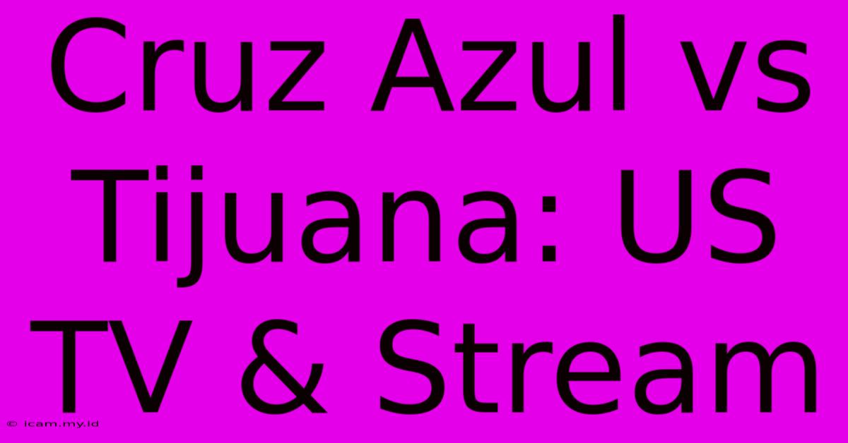 Cruz Azul Vs Tijuana: US TV & Stream