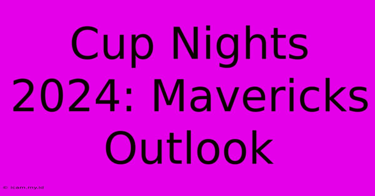 Cup Nights 2024: Mavericks Outlook