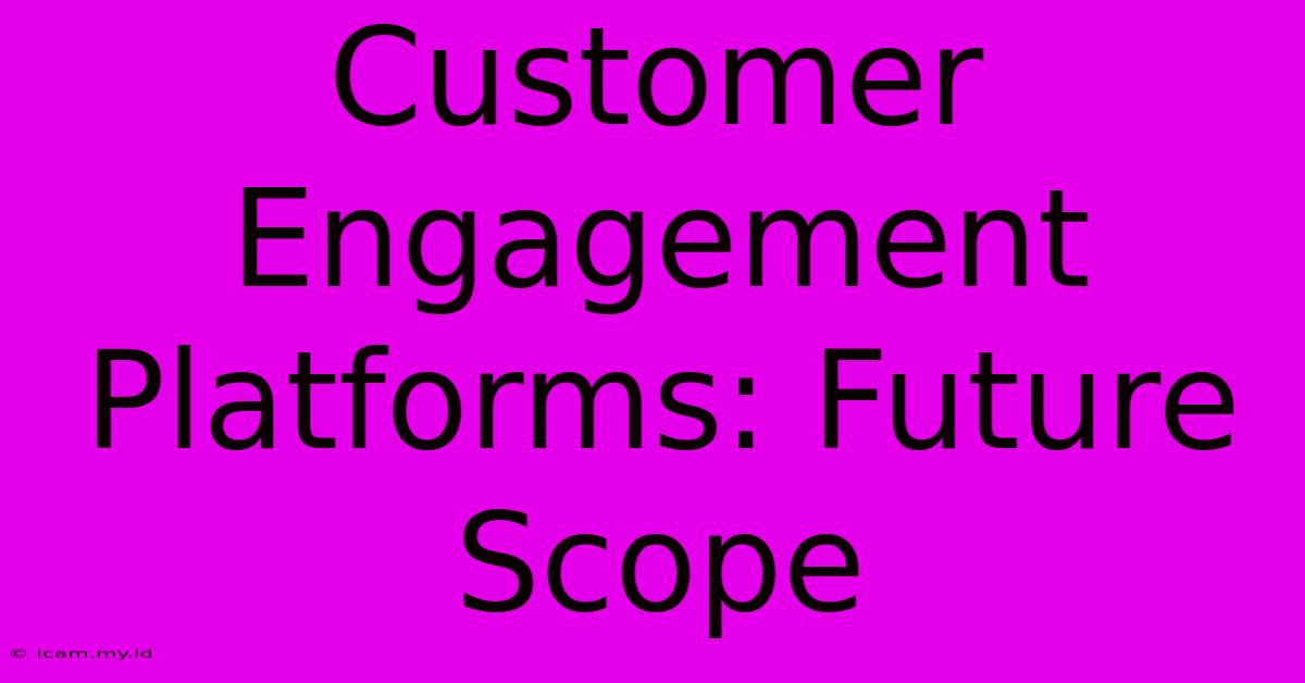 Customer Engagement Platforms: Future Scope