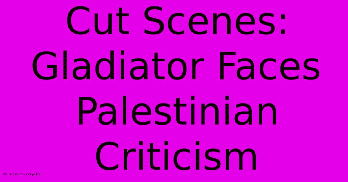 Cut Scenes: Gladiator Faces Palestinian Criticism