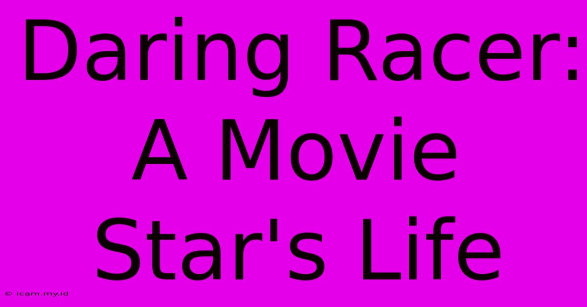 Daring Racer: A Movie Star's Life