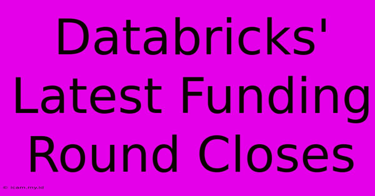 Databricks' Latest Funding Round Closes