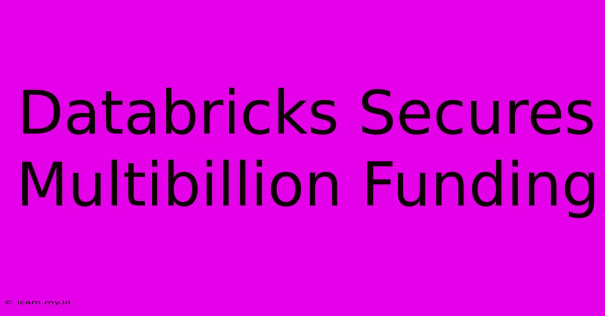 Databricks Secures Multibillion Funding