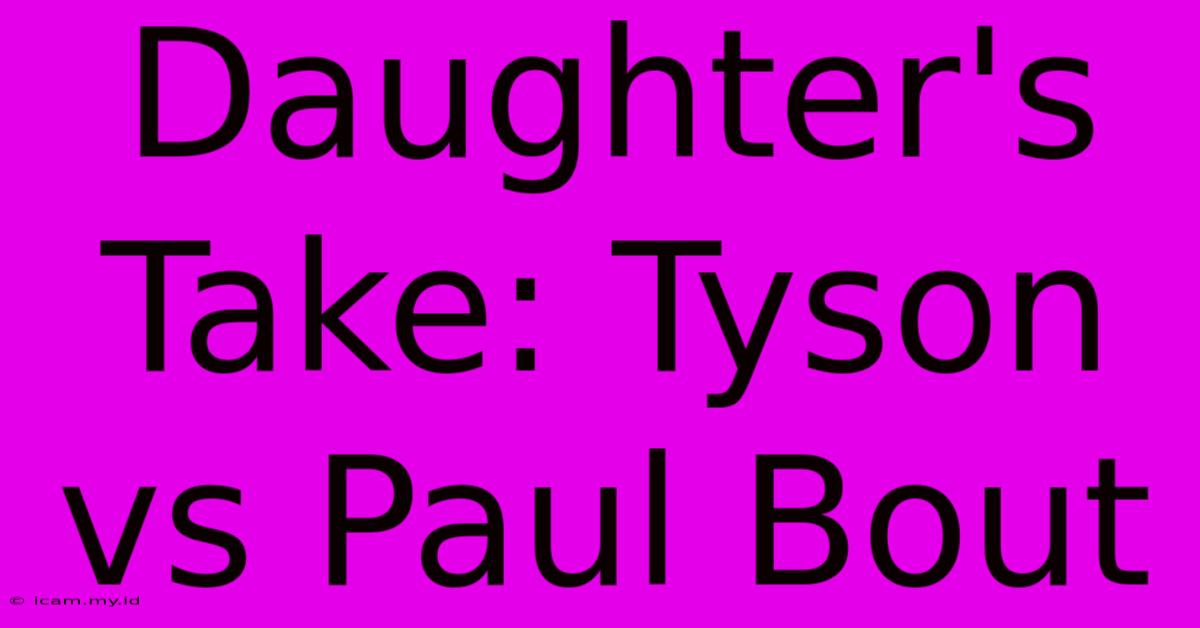 Daughter's Take: Tyson Vs Paul Bout Daughter's Take: Tyson Vs Paul Bout