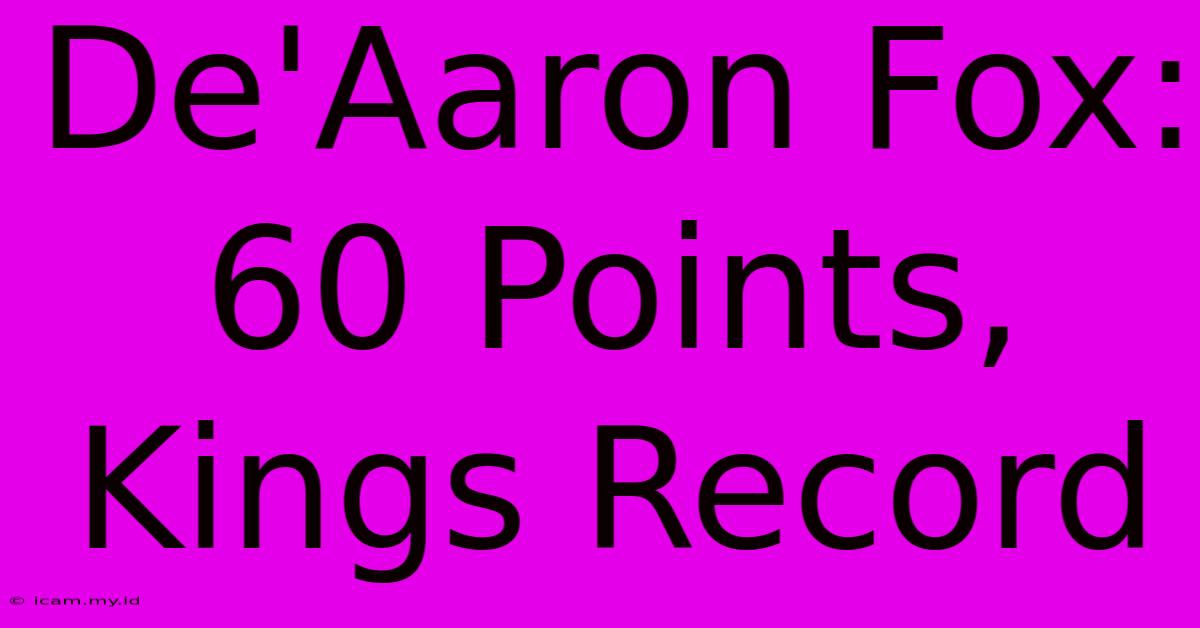 De'Aaron Fox: 60 Points, Kings Record