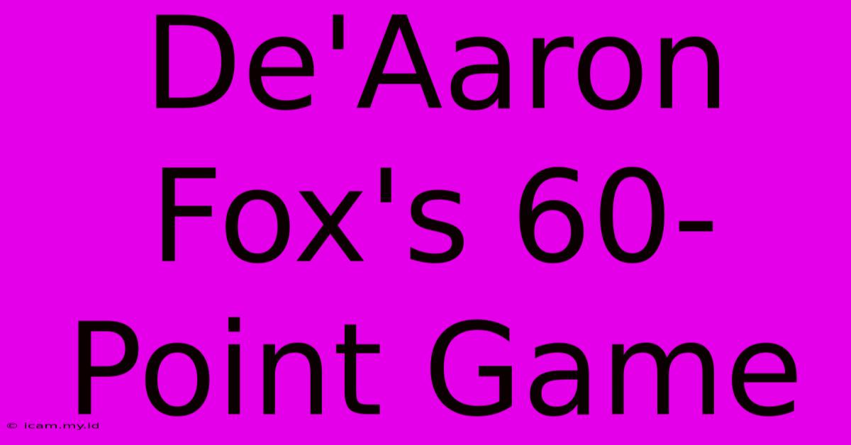 De'Aaron Fox's 60-Point Game