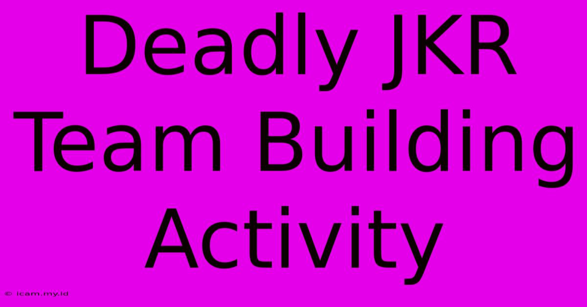 Deadly JKR Team Building Activity Deadly JKR Team Building Activity