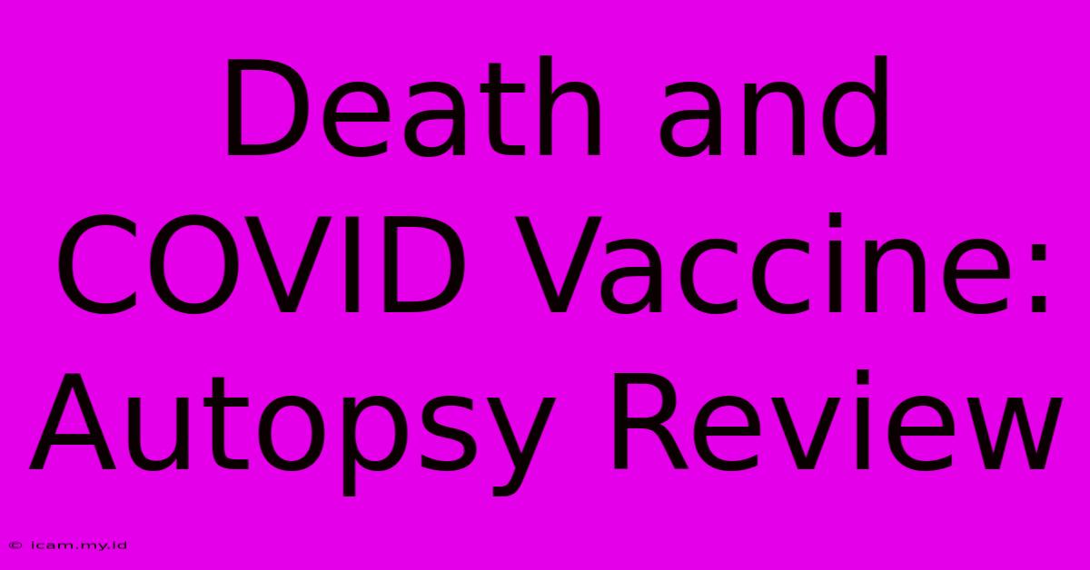 Death And COVID Vaccine: Autopsy Review