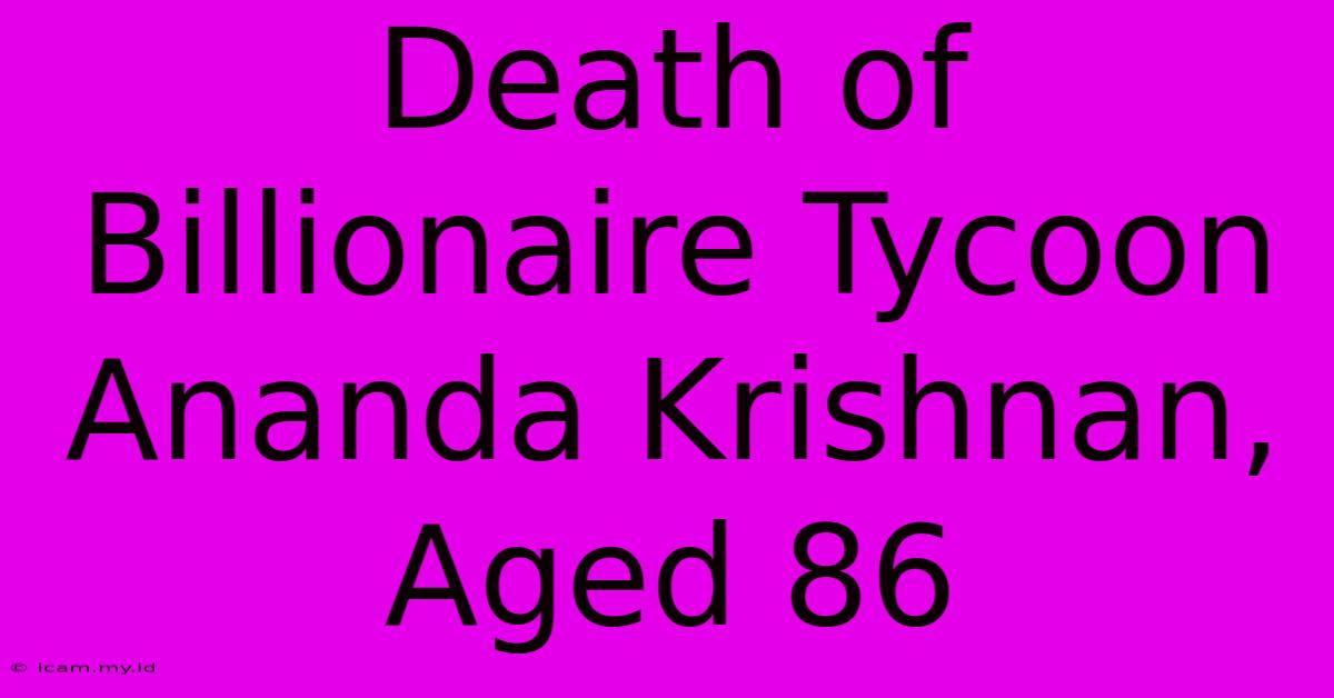 Death Of Billionaire Tycoon Ananda Krishnan, Aged 86