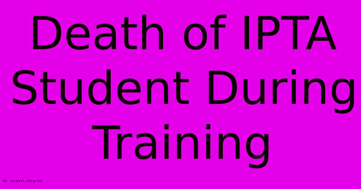 Death Of IPTA Student During Training