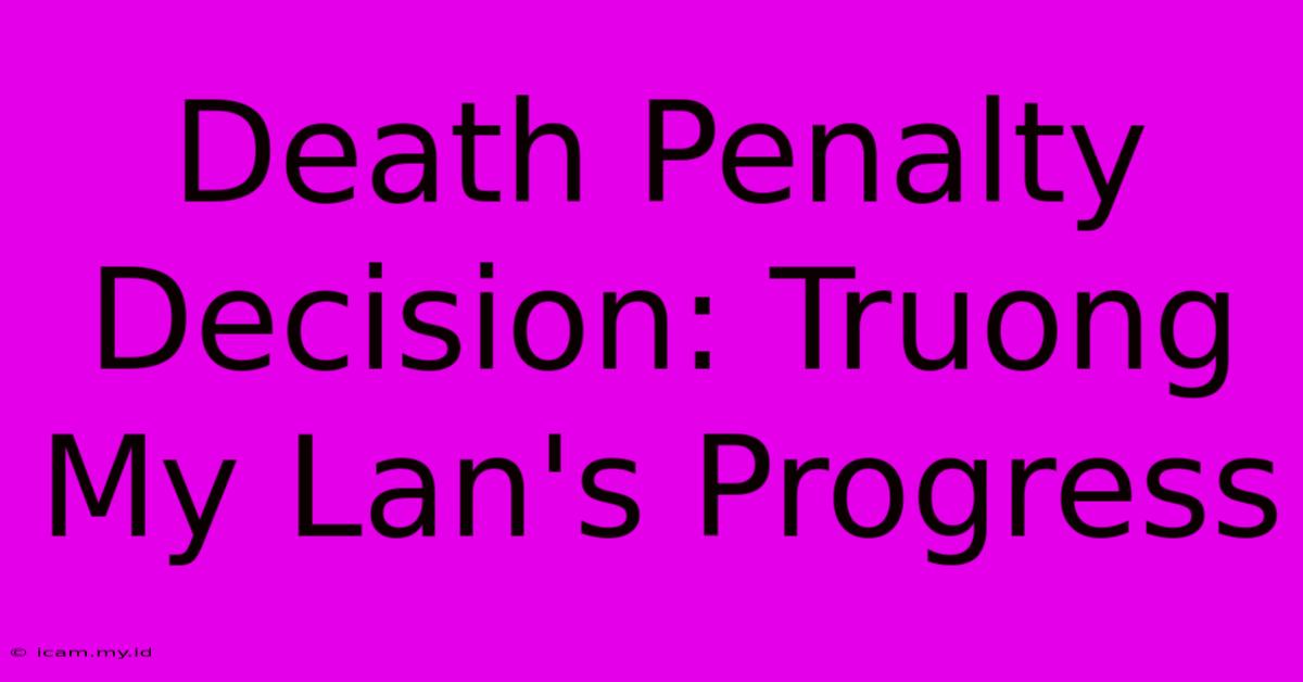 Death Penalty Decision: Truong My Lan's Progress