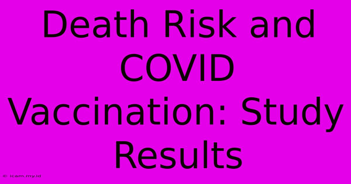 Death Risk And COVID Vaccination: Study Results