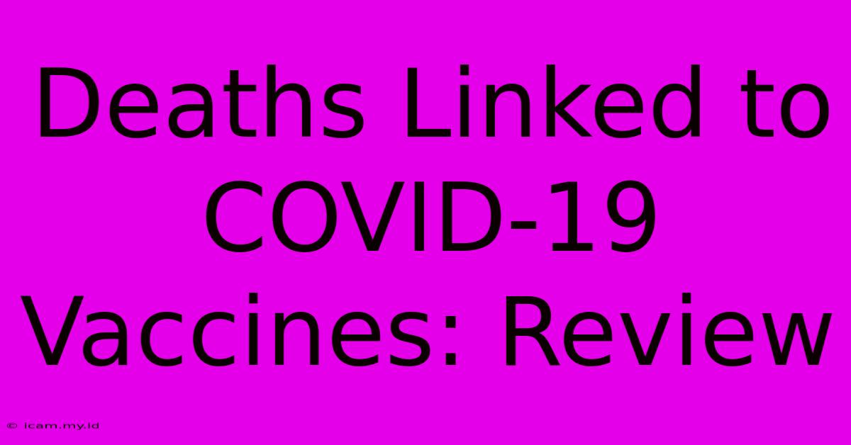 Deaths Linked To COVID-19 Vaccines: Review