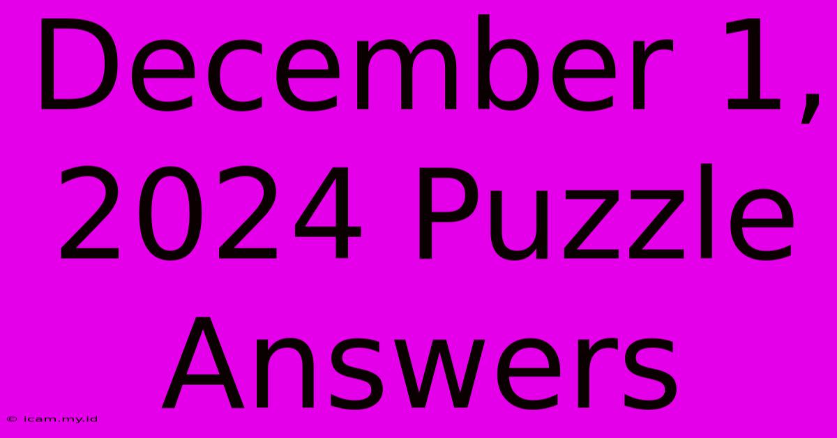 December 1, 2024 Puzzle Answers