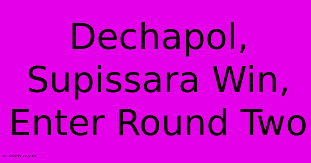 Dechapol, Supissara Win, Enter Round Two