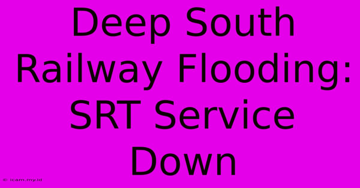 Deep South Railway Flooding: SRT Service Down