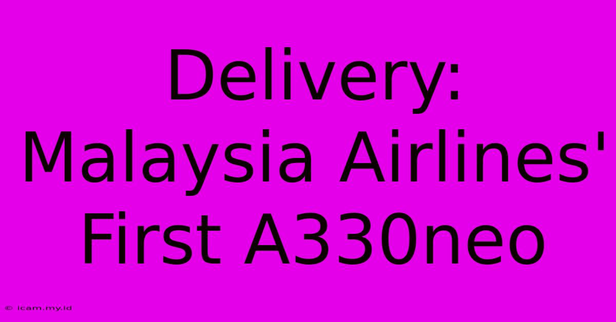 Delivery: Malaysia Airlines' First A330neo