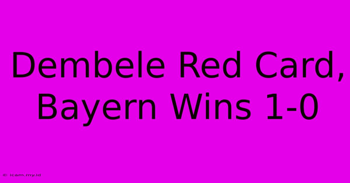 Dembele Red Card, Bayern Wins 1-0