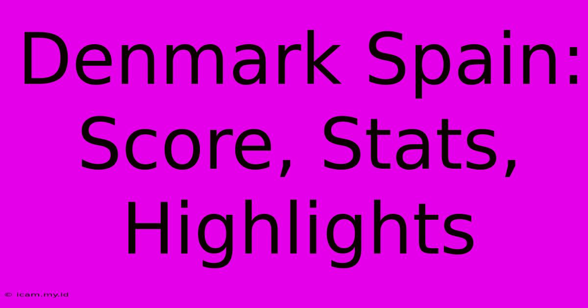 Denmark Spain: Score, Stats, Highlights