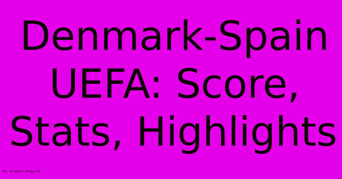 Denmark-Spain UEFA: Score, Stats, Highlights