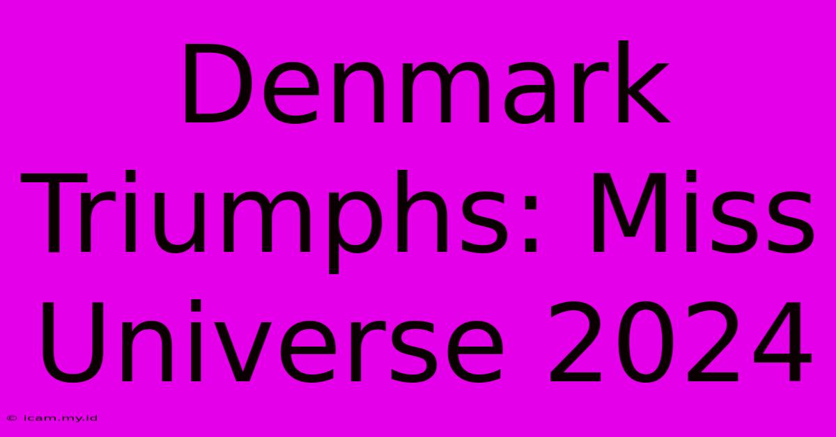 Denmark Triumphs: Miss Universe 2024