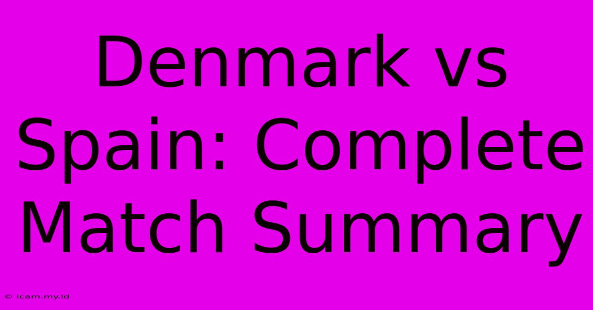Denmark Vs Spain: Complete Match Summary Denmark Vs Spain: Complete Match Summary