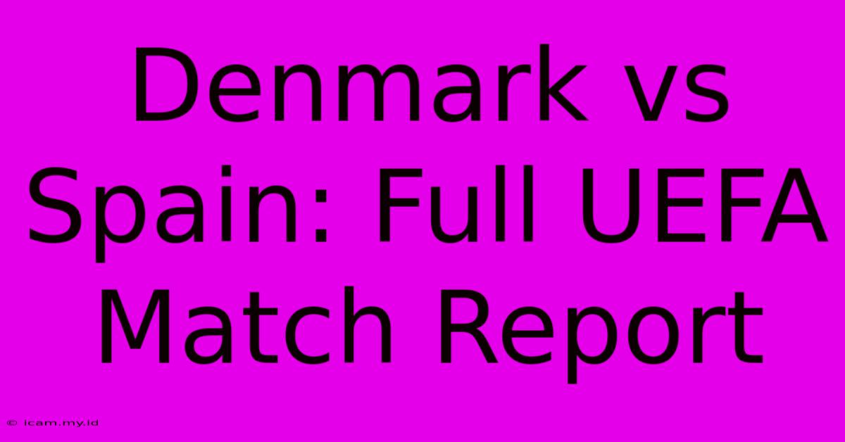 Denmark Vs Spain: Full UEFA Match Report