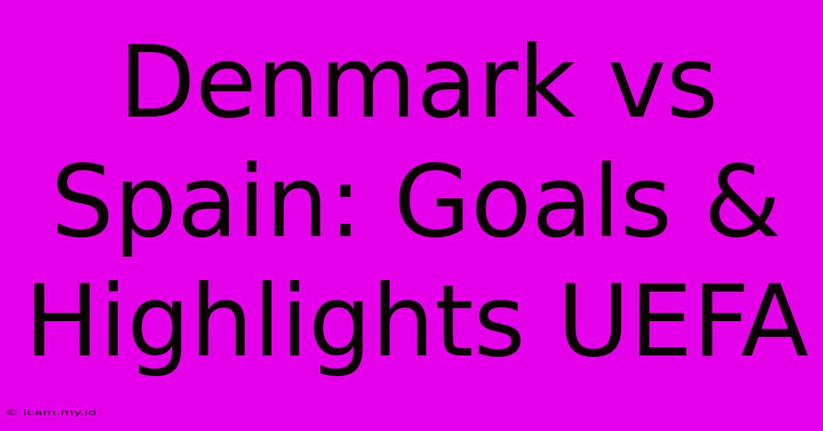 Denmark Vs Spain: Goals & Highlights UEFA