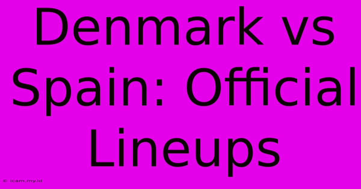 Denmark Vs Spain: Official Lineups