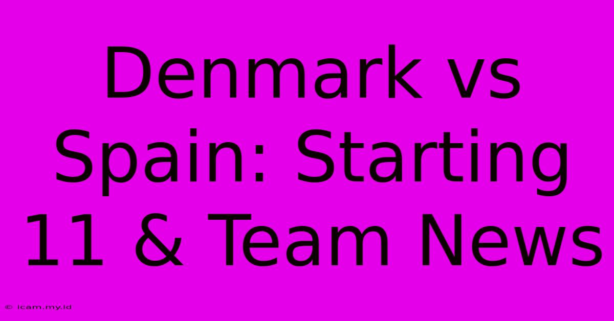 Denmark Vs Spain: Starting 11 & Team News