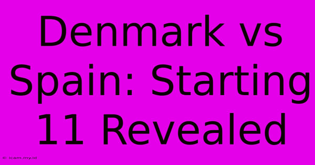 Denmark Vs Spain: Starting 11 Revealed