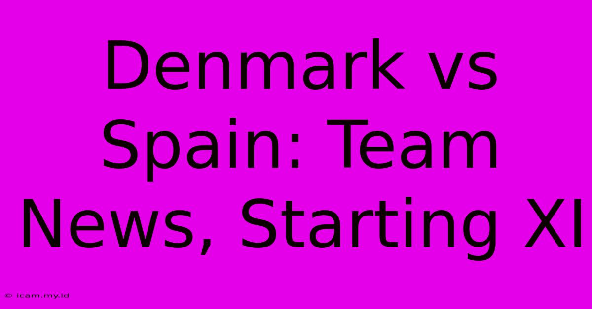 Denmark Vs Spain: Team News, Starting XI