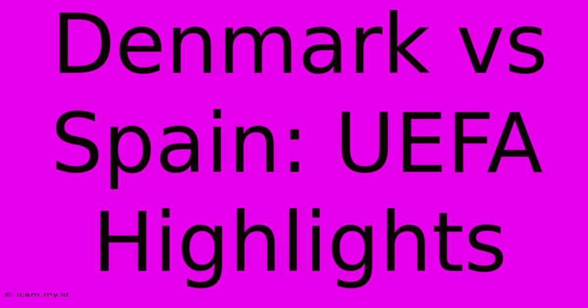 Denmark Vs Spain: UEFA Highlights