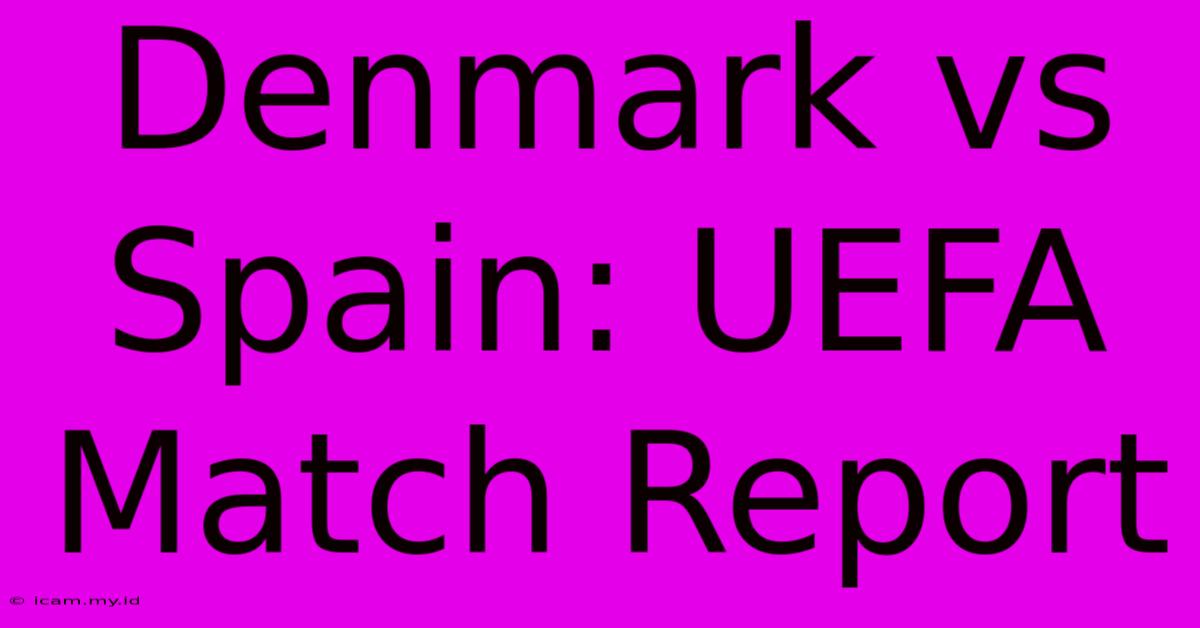 Denmark Vs Spain: UEFA Match Report